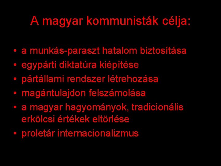 A magyar kommunisták célja: • • • a munkás-paraszt hatalom biztosítása egypárti diktatúra kiépítése