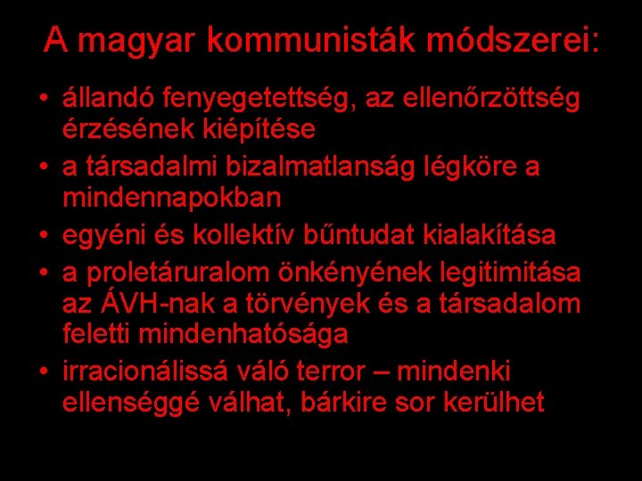A magyar kommunisták módszerei: • állandó fenyegetettség, az ellenőrzöttség érzésének kiépítése • a társadalmi