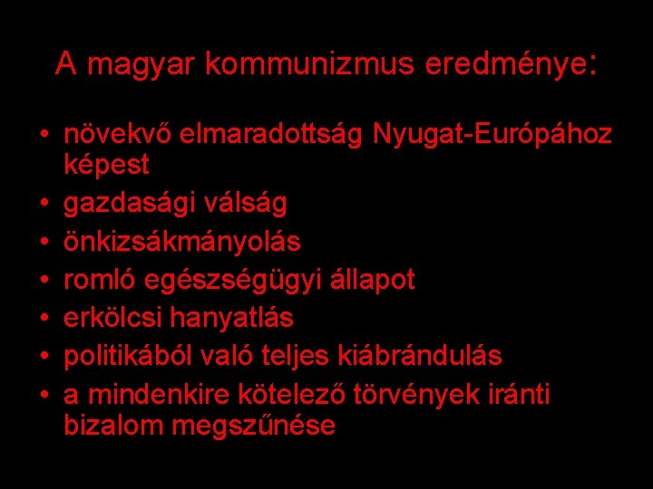 A magyar kommunizmus eredménye: • növekvő elmaradottság Nyugat-Európához képest • gazdasági válság • önkizsákmányolás