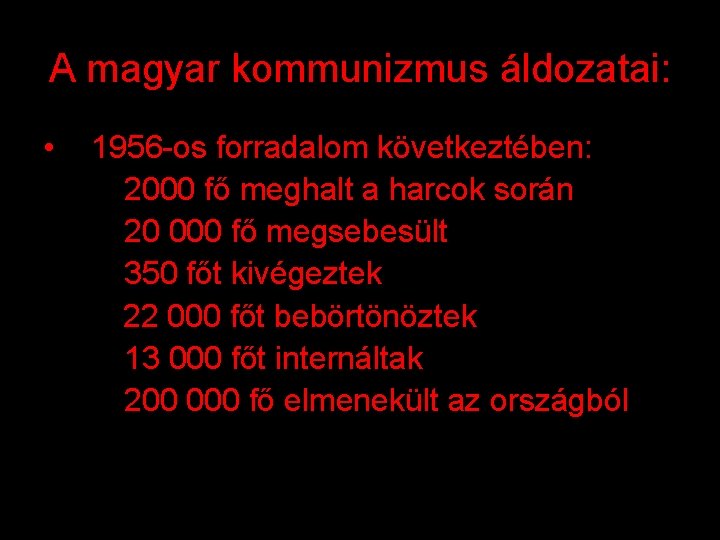 A magyar kommunizmus áldozatai: • 1956 -os forradalom következtében: 2000 fő meghalt a harcok