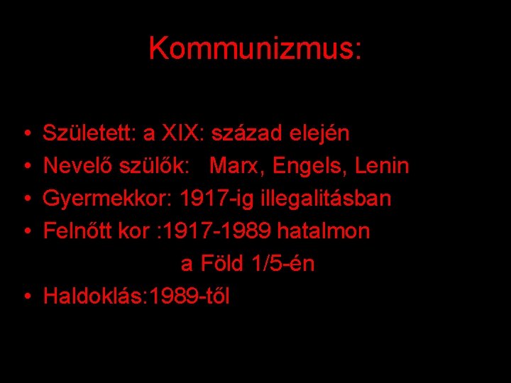 Kommunizmus: • • Született: a XIX: század elején Nevelő szülők: Marx, Engels, Lenin Gyermekkor: