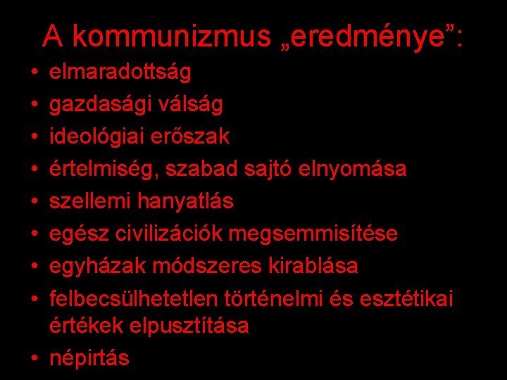 A kommunizmus „eredménye”: • • elmaradottság gazdasági válság ideológiai erőszak értelmiség, szabad sajtó elnyomása