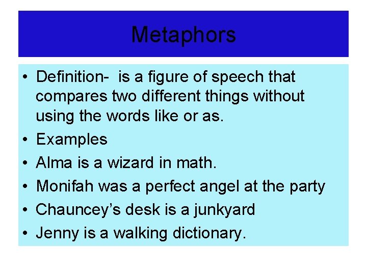 Metaphors • Definition- is a figure of speech that compares two different things without