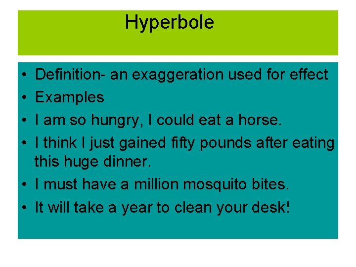 Hyperbole • • Definition- an exaggeration used for effect Examples I am so hungry,