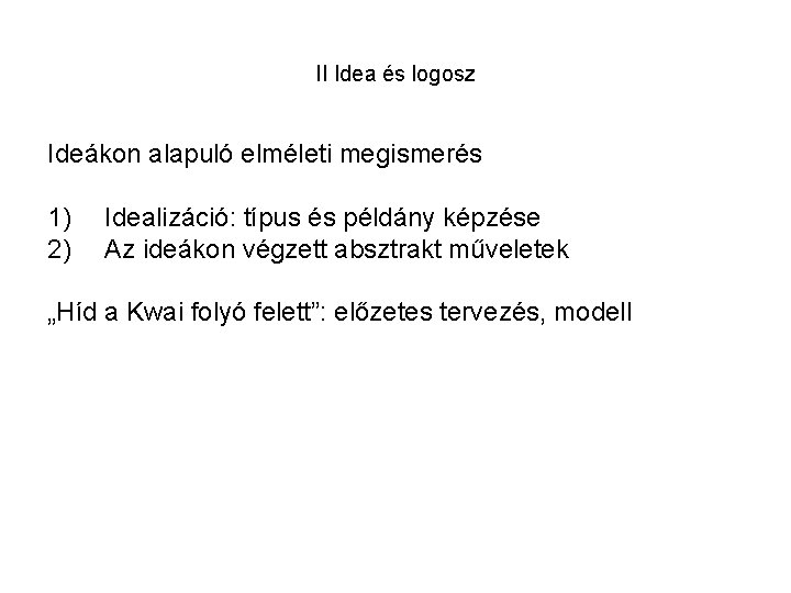 II Idea és logosz Ideákon alapuló elméleti megismerés 1) 2) Idealizáció: típus és példány