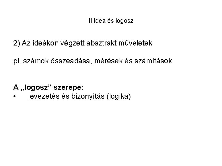 II Idea és logosz 2) Az ideákon végzett absztrakt műveletek pl. számok összeadása, mérések