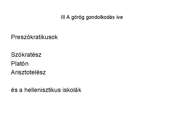 III A görög gondolkodás íve Preszókratikusok Szókratész Platón Arisztotelész és a hellenisztikus iskolák 