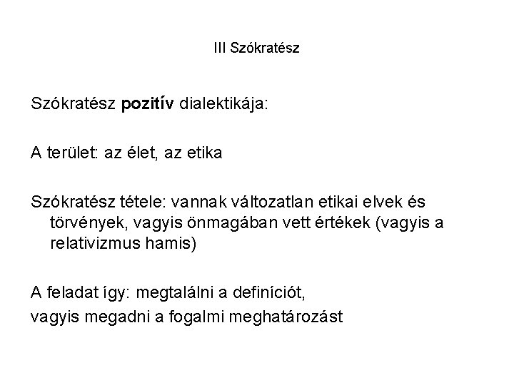 III Szókratész pozitív dialektikája: A terület: az élet, az etika Szókratész tétele: vannak változatlan