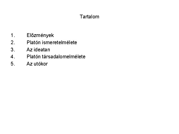 Tartalom 1. 2. 3. 4. 5. Előzmények Platón ismeretelmélete Az ideatan Platón társadalomelmélete Az