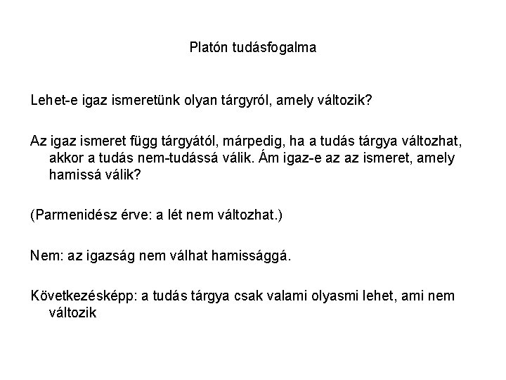 Platón tudásfogalma Lehet-e igaz ismeretünk olyan tárgyról, amely változik? Az igaz ismeret függ tárgyától,