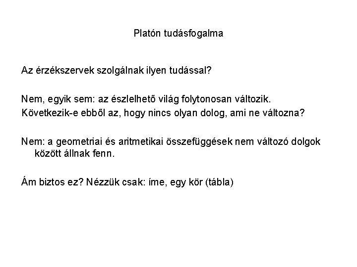 Platón tudásfogalma Az érzékszervek szolgálnak ilyen tudással? Nem, egyik sem: az észlelhető világ folytonosan