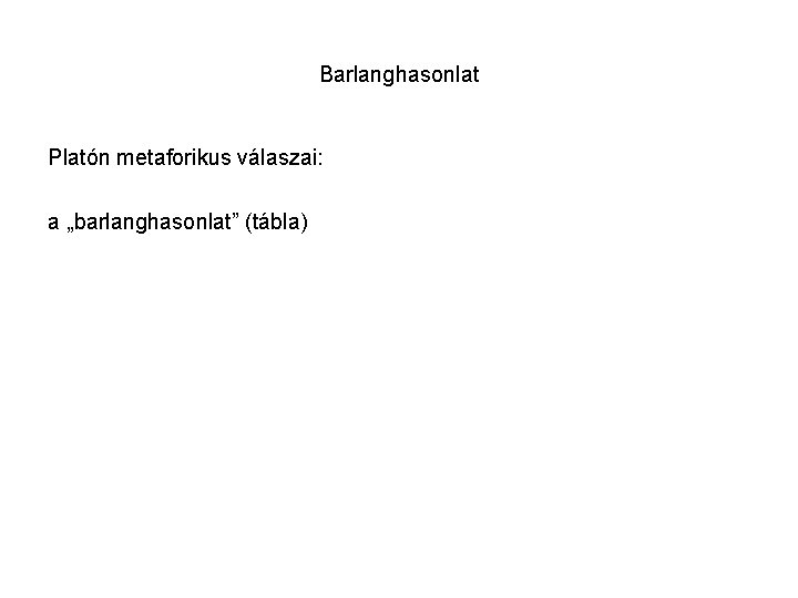Barlanghasonlat Platón metaforikus válaszai: a „barlanghasonlat” (tábla) 