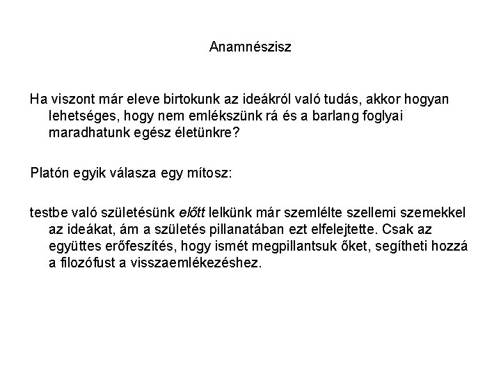 Anamnészisz Ha viszont már eleve birtokunk az ideákról való tudás, akkor hogyan lehetséges, hogy