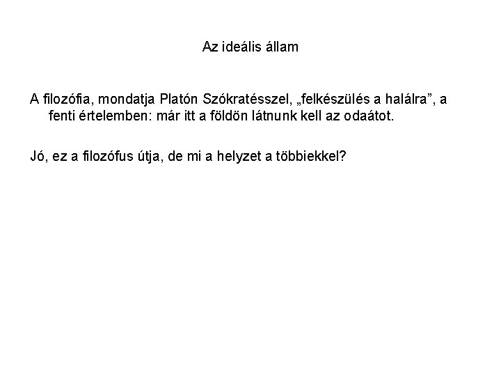 Az ideális állam A filozófia, mondatja Platón Szókratésszel, „felkészülés a halálra”, a fenti értelemben: