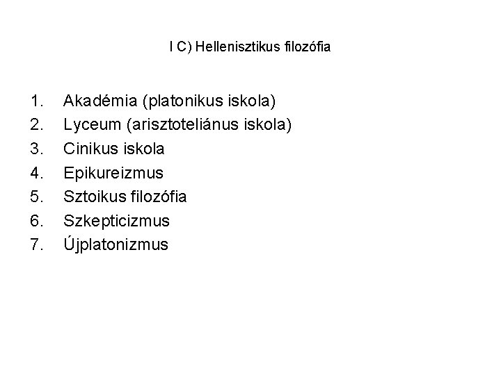 I C) Hellenisztikus filozófia 1. 2. 3. 4. 5. 6. 7. Akadémia (platonikus iskola)