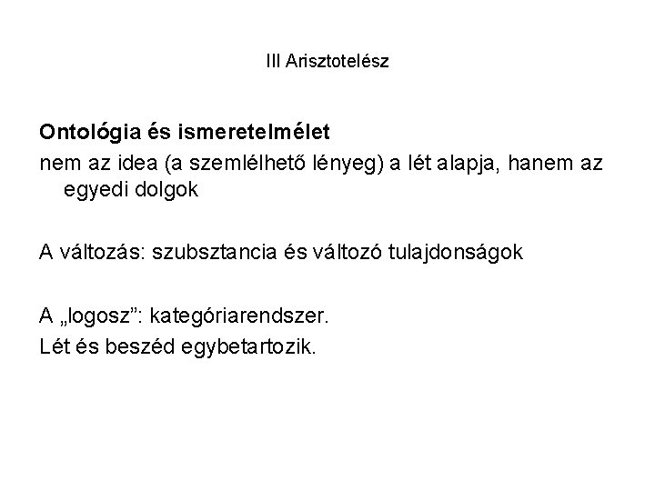 III Arisztotelész Ontológia és ismeretelmélet nem az idea (a szemlélhető lényeg) a lét alapja,