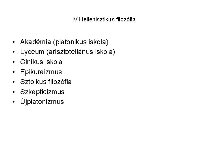 IV Hellenisztikus filozófia • • Akadémia (platonikus iskola) Lyceum (arisztoteliánus iskola) Cinikus iskola Epikureizmus