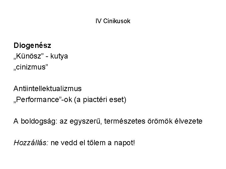 IV Cinikusok Diogenész „Künösz” - kutya „cinizmus” Antiintellektualizmus „Performance”-ok (a piactéri eset) A boldogság: