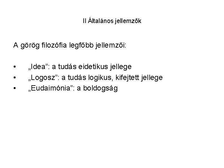 II Általános jellemzők A görög filozófia legfőbb jellemzői: • • • „Idea”: a tudás
