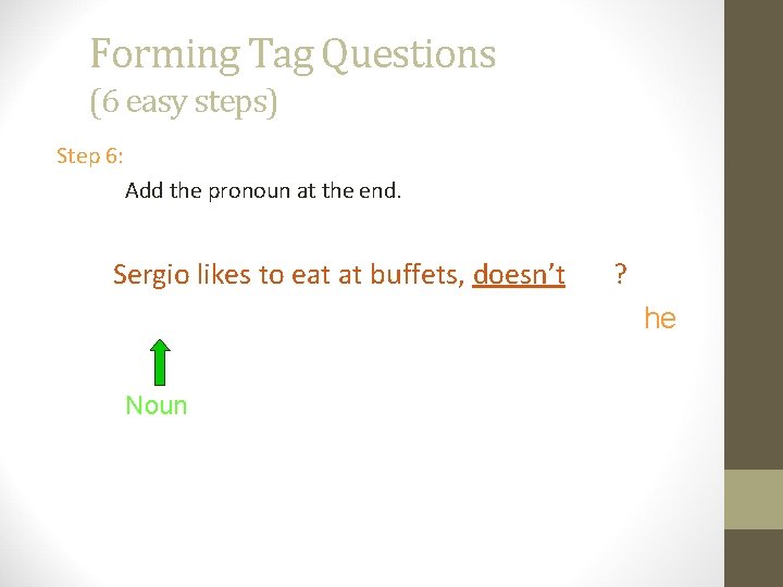 Forming Tag Questions (6 easy steps) Step 6: Add the pronoun at the end.