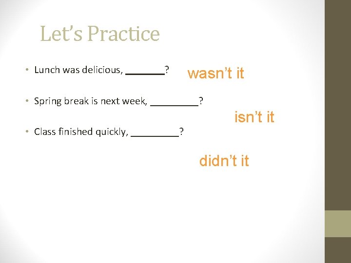 Let’s Practice • Lunch was delicious, ? wasn’t it • Spring break is next