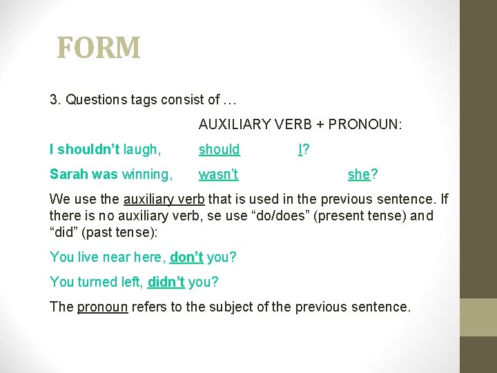 FORM 3. Questions tags consist of … AUXILIARY VERB + PRONOUN: I shouldn’t laugh,