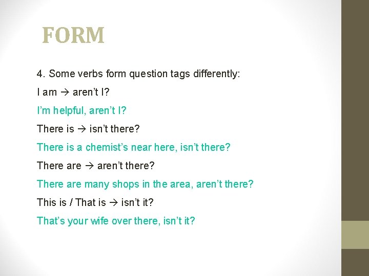 FORM 4. Some verbs form question tags differently: I am aren’t I? I’m helpful,