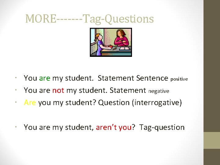 MORE-------Tag-Questions You are my student. Statement Sentence positive You are not my student. Statement