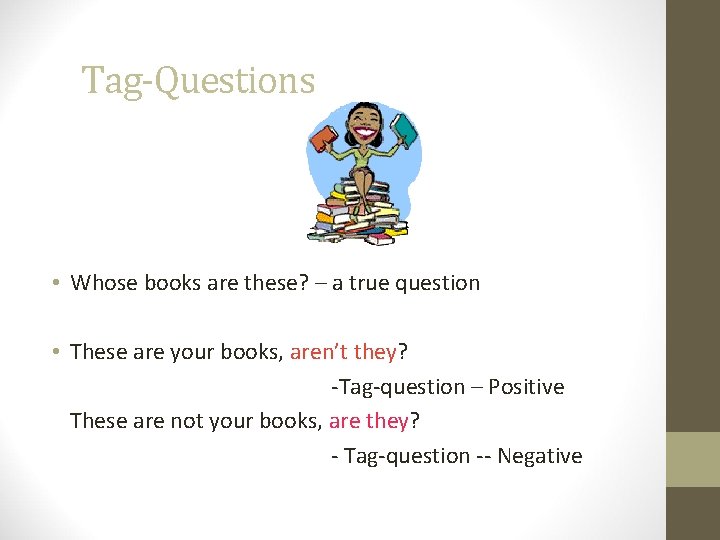 Tag-Questions • Whose books are these? – a true question • These are your