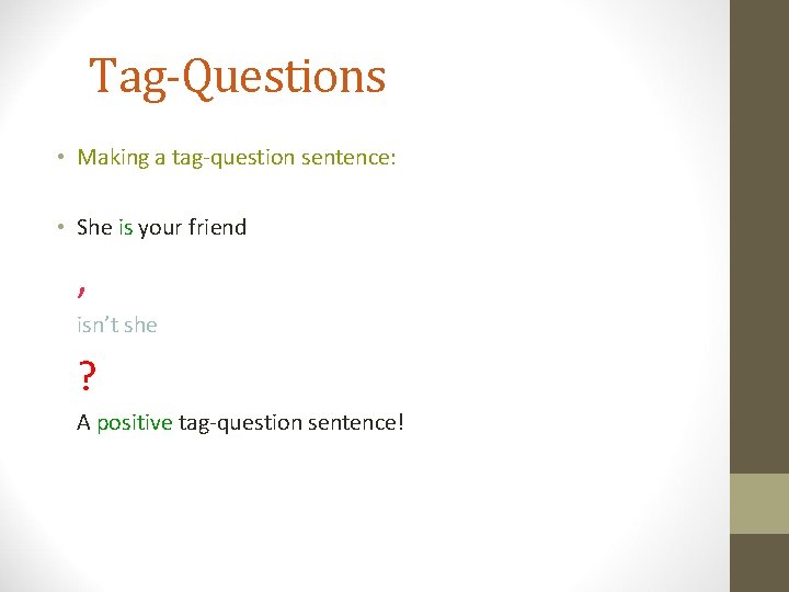 Tag-Questions • Making a tag-question sentence: • She is your friend , isn’t she
