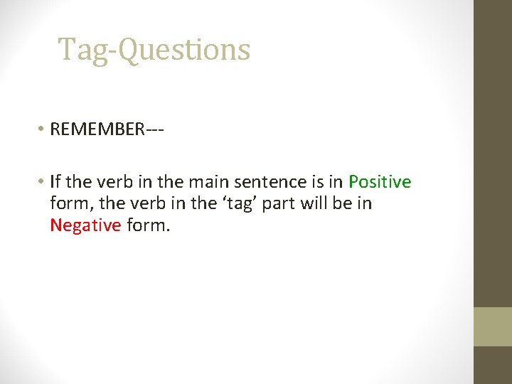 Tag-Questions • REMEMBER-- • If the verb in the main sentence is in Positive