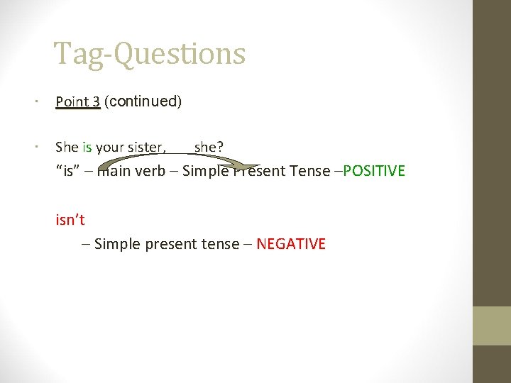 Tag-Questions Point 3 (continued) She is your sister, she? “is” – main verb –