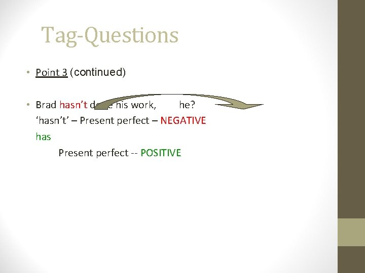 Tag-Questions • Point 3 (continued) • Brad hasn’t done his work, he? ‘hasn’t’ –