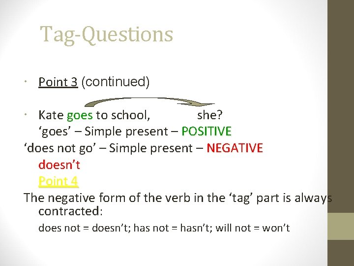 Tag-Questions Point 3 (continued) Kate goes to school, she? ‘goes’ – Simple present –