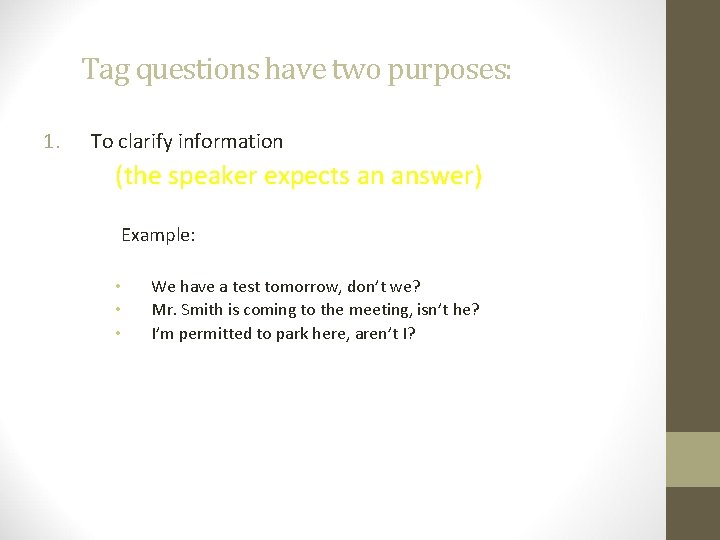 Tag questions have two purposes: 1. To clarify information (the speaker expects an answer)