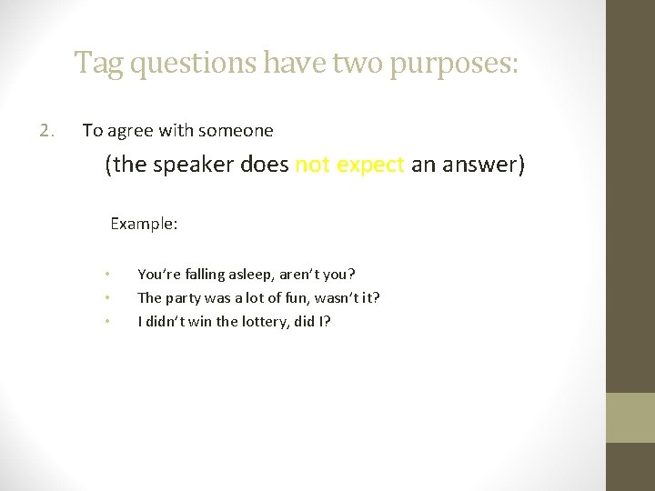 Tag questions have two purposes: 2. To agree with someone (the speaker does not