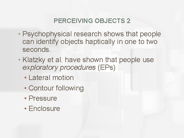 PERCEIVING OBJECTS 2 • Psychophysical research shows that people can identify objects haptically in