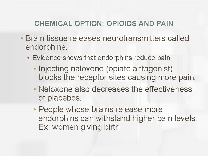 CHEMICAL OPTION: OPIOIDS AND PAIN • Brain tissue releases neurotransmitters called endorphins. • Evidence