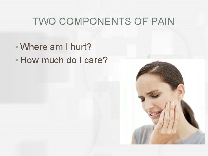 TWO COMPONENTS OF PAIN • Where am I hurt? • How much do I