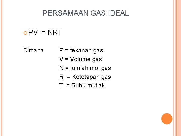 PERSAMAAN GAS IDEAL PV = NRT Dimana P = tekanan gas V = Volume