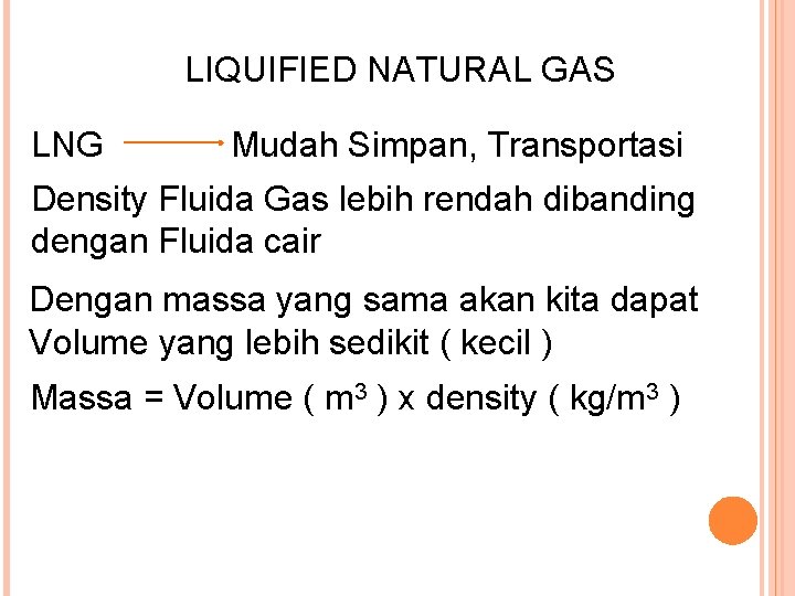 LIQUIFIED NATURAL GAS LNG Mudah Simpan, Transportasi Density Fluida Gas lebih rendah dibanding dengan