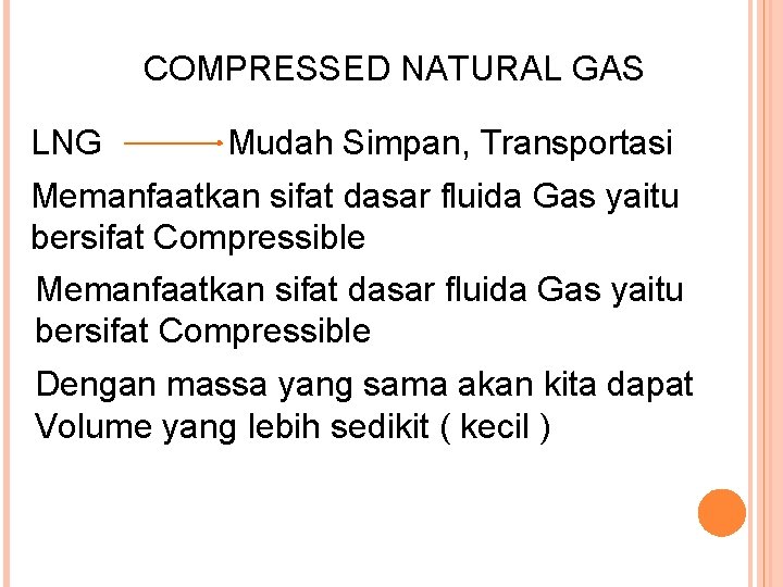 COMPRESSED NATURAL GAS LNG Mudah Simpan, Transportasi Memanfaatkan sifat dasar fluida Gas yaitu bersifat