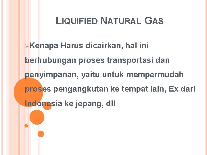 LIQUIFIED NATURAL GAS ØKenapa Harus dicairkan, hal ini berhubungan proses transportasi dan penyimpanan, yaitu