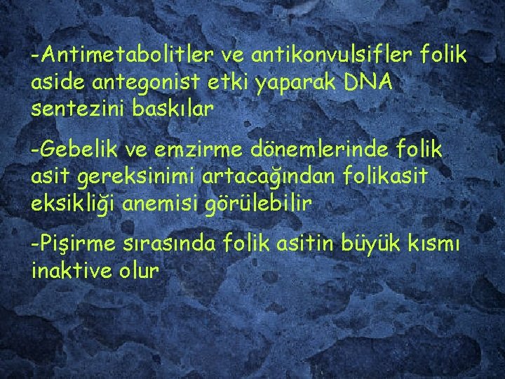 -Antimetabolitler ve antikonvulsifler folik aside antegonist etki yaparak DNA sentezini baskılar -Gebelik ve emzirme