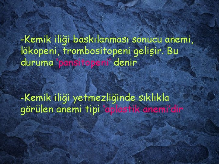 -Kemik iliği baskılanması sonucu anemi, lökopeni, trombositopeni gelişir. Bu duruma ‘pansitopeni’ denir -Kemik iliği