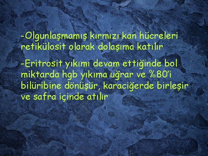 -Olgunlaşmamış kırmızı kan hücreleri retikülosit olarak dolaşıma katılır -Eritrosit yıkımı devam ettiğinde bol miktarda