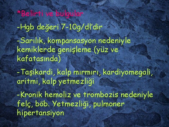 *Belirti ve bulgular -Hgb değeri 7 -10 g/dl’dir -Sarılık, kompansasyon nedeniyle kemiklerde genişleme (yüz