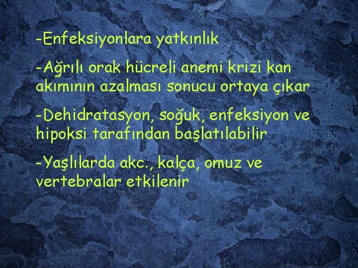 -Enfeksiyonlara yatkınlık -Ağrılı orak hücreli anemi krizi kan akımının azalması sonucu ortaya çıkar -Dehidratasyon,