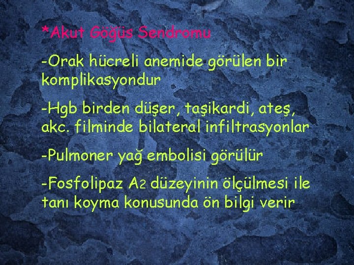 *Akut Göğüs Sendromu -Orak hücreli anemide görülen bir komplikasyondur -Hgb birden düşer, taşikardi, ateş,