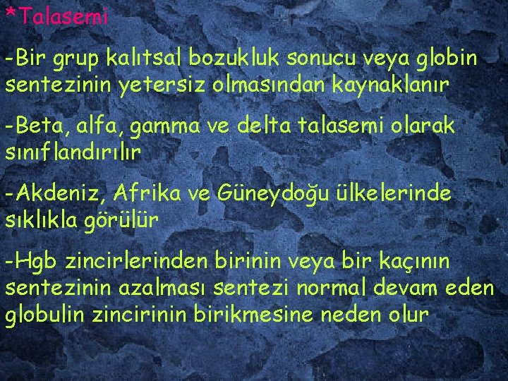 *Talasemi -Bir grup kalıtsal bozukluk sonucu veya globin sentezinin yetersiz olmasından kaynaklanır -Beta, alfa,
